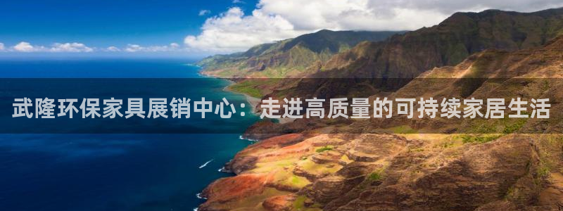 杏宇平台线路测速：武隆环保家具展销中心：走进高质量的可持续家